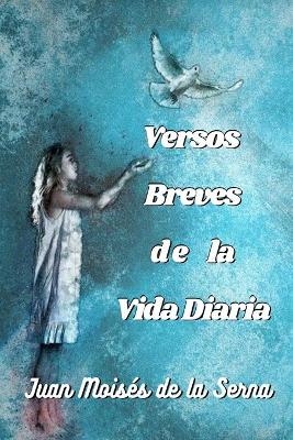 Versos breves de la vida diaria -  Juan Moisés De La Serna