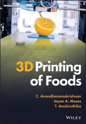 3D Printing of Foods - C. Anandharamakrishnan, Jeyan A. Moses, T. Anukiruthika