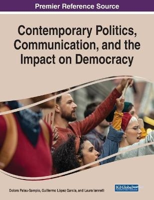 Contemporary Politics, Communication, and the Impact on Democracy - 