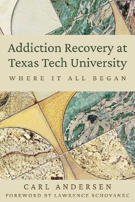 Addiction Recovery at Texas Tech University - Carl Andersen, Lawrence Schovanec