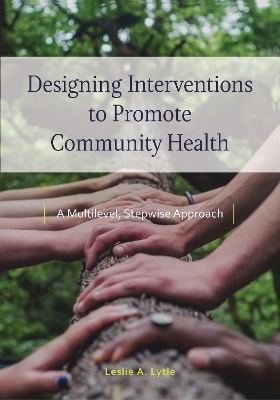Designing Interventions to Promote Community Health - Leslie Ann Lytle