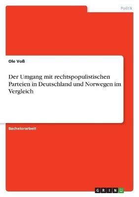 Der Umgang mit rechtspopulistischen Parteien in Deutschland und Norwegen im Vergleich - Ole VoÃ