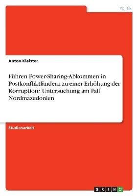 FÃ¼hren Power-Sharing-Abkommen in PostkonfliktlÃ¤ndern zu einer ErhÃ¶hung der Korruption? Untersuchung am Fall Nordmazedonien - Anton Kleister