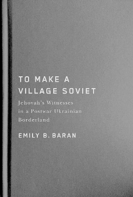 To Make a Village Soviet - Emily B. Baran
