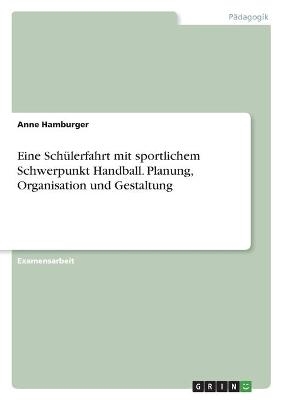 Eine SchÃ¼lerfahrt mit sportlichem Schwerpunkt Handball. Planung, Organisation und Gestaltung - Anne Hamburger