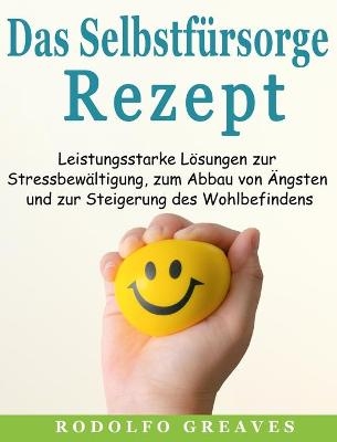 Das Selbstfürsorge-Rezept - Rodolfo Greaves