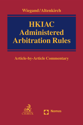 HKIAC Administered Arbitration Rules - Nicolas Wiegand, Markus Altenkirch