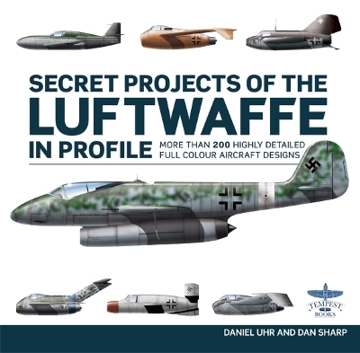 Secret Projects of the Luftwaffe In Profile - Daniel Uhr