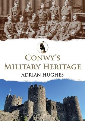 Conwy's Military Heritage - Adrian Hughes