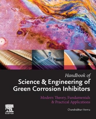 Handbook of Science & Engineering of Green Corrosion Inhibitors - Chandrabhan Verma