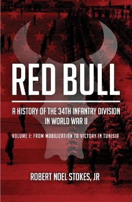 Red Bull: a History of the 34rd Infantry Division in World War II - Robert Noel Stokes Jr.