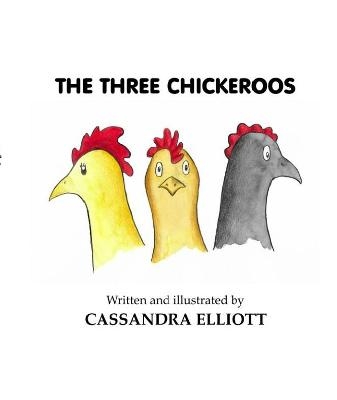 The Three Chickeroos - Cassandra Elliott