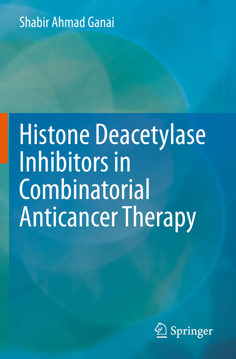 Histone Deacetylase Inhibitors in Combinatorial Anticancer Therapy - Shabir Ahmad Ganai