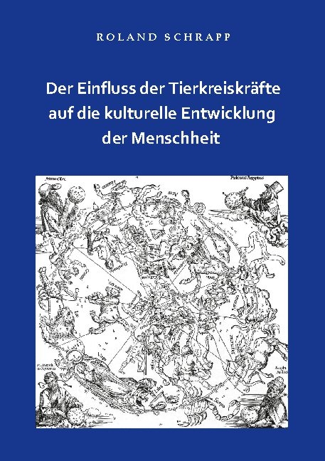 Der Einfluss der Tierkreiskräfte auf die kulturelle Entwicklung der Menschheit - Roland Schrapp