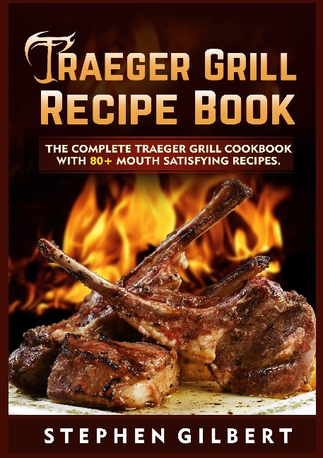 Traeger Grill Recipe Book - Stephen Gilbert
