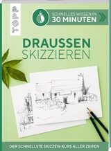 Schnelles Wissen in 30 Minuten - Draußen skizzieren - Bernd Klimmer