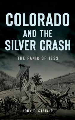 Colorado and the Silver Crash - John F Steinle