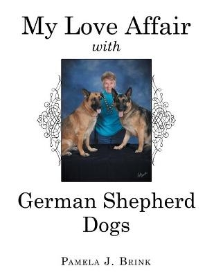 My Love Affair with German Shepherd Dogs - Pamela J Brink