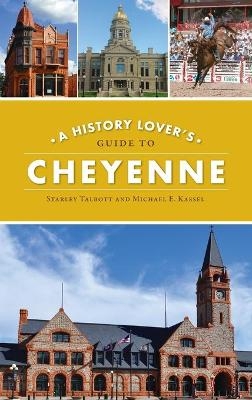 History Lover's Guide to Cheyenne - Starley Talbott, Michael E Kassel