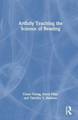 Artfully Teaching the Science of Reading - Chase Young, David Paige, Timothy V. Rasinski