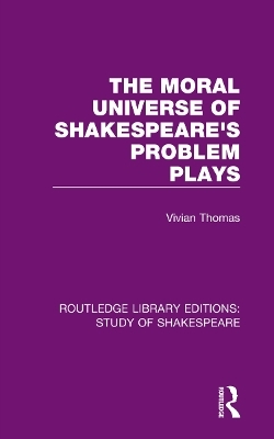 The Moral Universe of Shakespeare's Problem Plays - Vivian Thomas