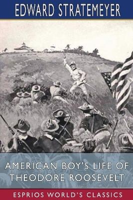 American Boy's Life of Theodore Roosevelt (Esprios Classics) - Edward Stratemeyer