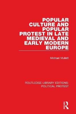Popular Culture and Popular Protest in Late Medieval and Early Modern Europe - Michael Mullett