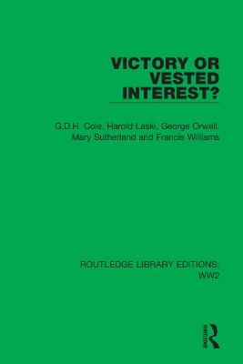Victory or Vested Interest? - G.D.H. Cole, Harold Laski, George Orwell, Mary Sutherland, Francis Williams