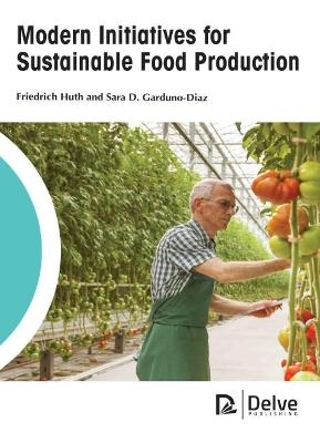 Modern Initiatives for Sustainable Food Production - Friedrich Huth and Sara D. Garduno-Diaz, Sara D. Garduno Diaz