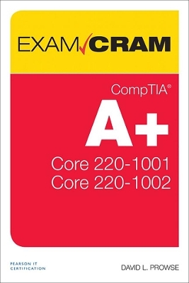 CompTIA A+ Core 1 (220-1001) and Core 2 (220-1002) Exam Cram - David Prowse