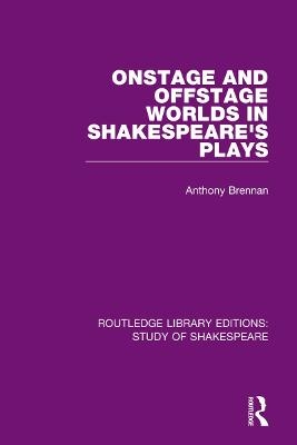 Onstage and Offstage Worlds in Shakespeare's Plays - Anthony Brennan