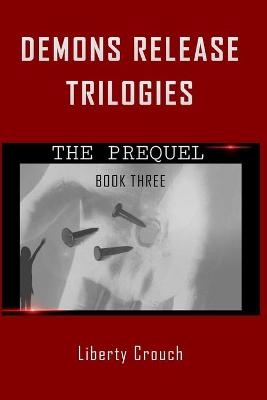 Demons Release Trilogies The Prequel Book Three - Liberty Crouch