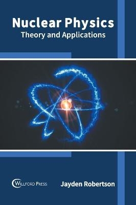 Nuclear Physics: Theory and Applications - 