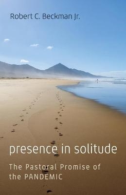 Presence in Solitude - Robert C Beckman  Jr
