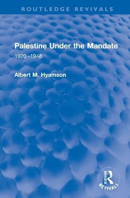 Palestine Under the Mandate - Albert M. Hyamson