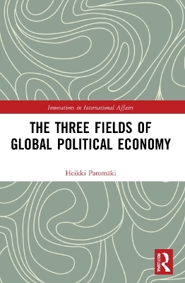 The Three Fields of Global Political Economy - Heikki Patomäki
