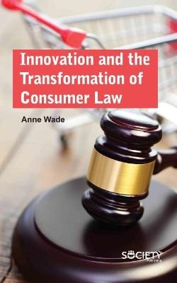 Innovation and the Transformation of Consumer Law - Anne Wade