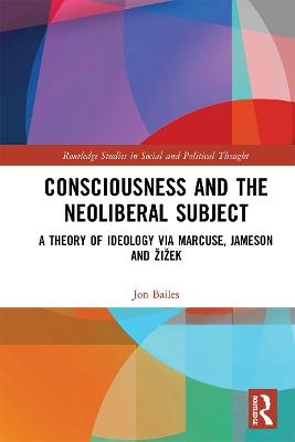 Consciousness and the Neoliberal Subject - Jon Bailes