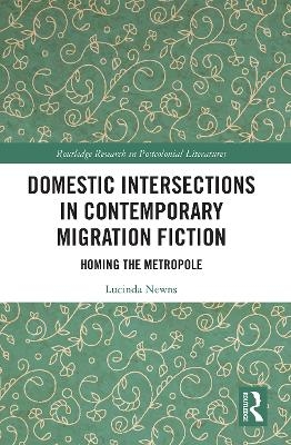 Domestic Intersections in Contemporary Migration Fiction - Lucinda Newns
