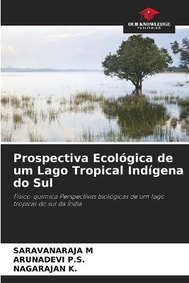 Prospectiva Ecológica de um Lago Tropical Indígena do Sul - Saravanaraja M, Arunadevi P S, Nagarajan K