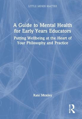 A Guide to Mental Health for Early Years Educators - Kate Moxley