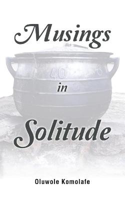 Musings in Solitude - Oluwole Komolafe