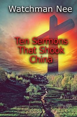 Ten Sermons That Shook China - Watchman Nee