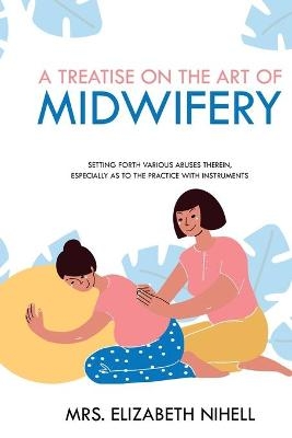 A Treatise on the Art of Midwifery - Mrs Elizabeth Nihell