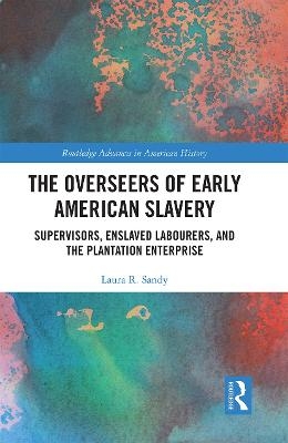 The Overseers of Early American Slavery - Laura R. Sandy