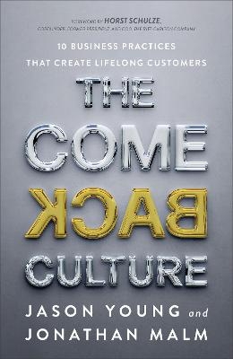 The Come Back Culture – 10 Business Practices That Create Lifelong Customers - Jason Young, Jonathan Malm, Horst Schulze