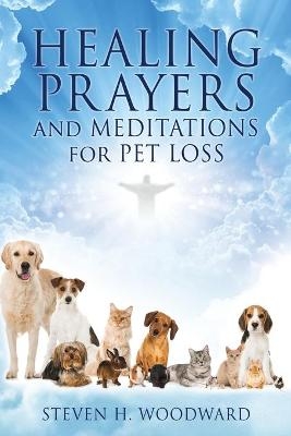 HEALING PRAYERS and MEDITATIONS for PET LOSS - Steven H Woodward