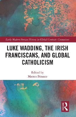 Luke Wadding, the Irish Franciscans, and Global Catholicism - 