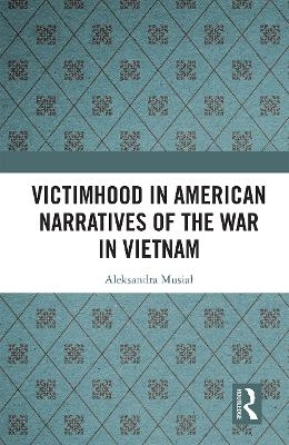 Victimhood in American Narratives of the War in Vietnam - Aleksandra Musiał