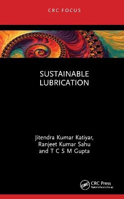 Sustainable Lubrication - Jitendra Kumar Katiyar, Ranjeet Kumar Sahu, T C S M Gupta